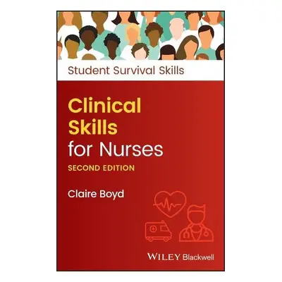 Clinical Skills for Nurses - Boyd, Claire (Practice Development Trainer, North Bristol NHS Trust