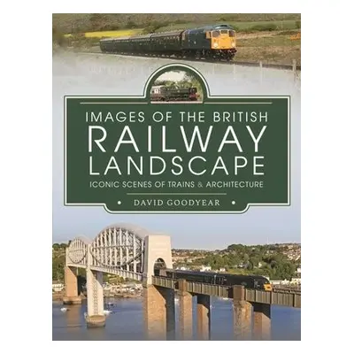 Images of the British Railway Landscape - David, Goodyear,