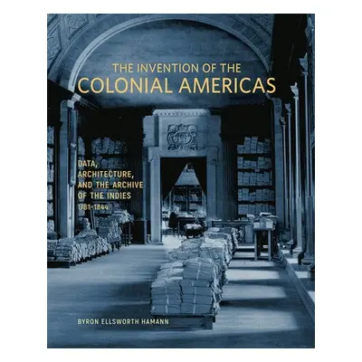 Invention of the Colonial Americas - Hamann, Byron Ellsworth