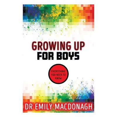 Growing Up for Boys: Everything You Need to Know - MacDonagh, Dr Emily