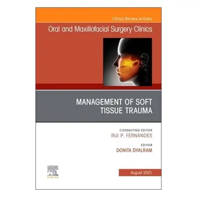 Management of Soft Tissue Trauma, An Issue of Oral and Maxillofacial Surgery Clinics of North Am