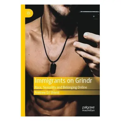 Immigrants on Grindr - Shield, Andrew DJ