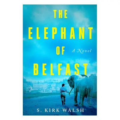 Elephant of Belfast - Walsh, S. Kirk