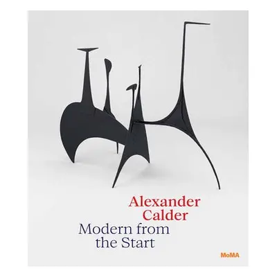 Alexander Calder: Modern from the Start - Manes, Cara