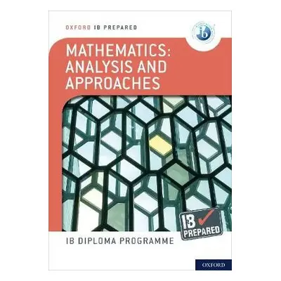 Oxford IB Diploma Programme: IB Prepared: Mathematics analysis and approaches - Kemp, Ed a Belch