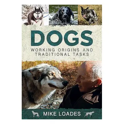 Dogs: Working Origins and Traditional Tasks - Loades, Mike