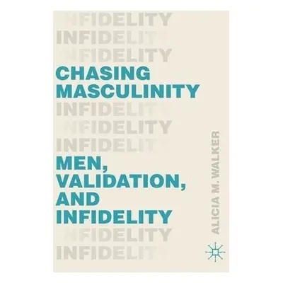 Chasing Masculinity - Walker, Alicia M.