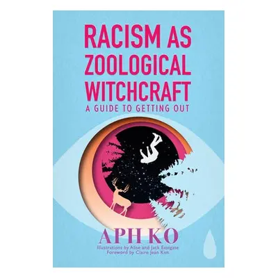 Racism as Zoological Witchcraft - Ko, Aph (Aph Ko)