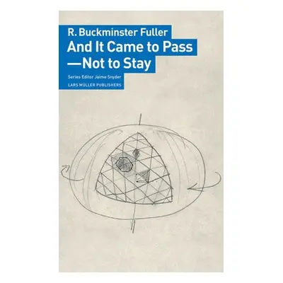 And It Came to Pass - Not to Stay - Fuller, R Buckminster