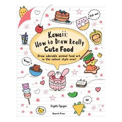 Kawaii: How to Draw Really Cute Food - Nguyen, Angela