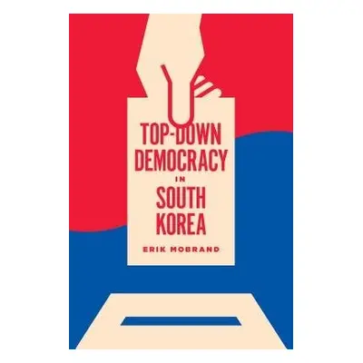 Top-Down Democracy in South Korea - Mobrand, Erik