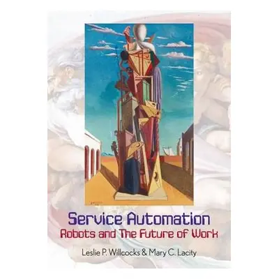 Service Automation: Robots and the Future of Work - Willcocks, Leslie P. a Lacity, Mary