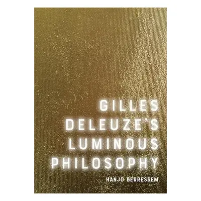 Gilles Deleuze's Luminous Philosophy - Berressem, Hanjo