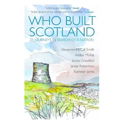 Who Built Scotland - McCall Smith, Alexander a Moffat, Alistair a Robertson, James a Jamie, Kath