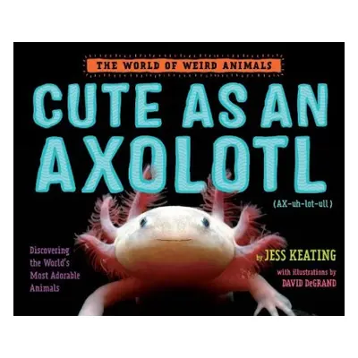 Cute as an Axolotl - Keating, Jess