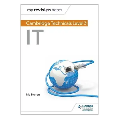 My Revision Notes: Cambridge Technicals Level 3 IT - Everett, Maureen