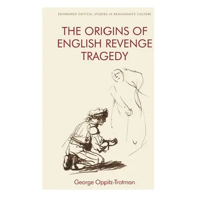 Origins of English Revenge Tragedy - Oppitz-Trotman, George