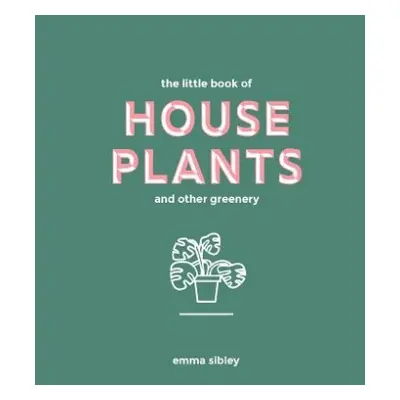 Little Book of House Plants and Other Greenery - Sibley, Emma