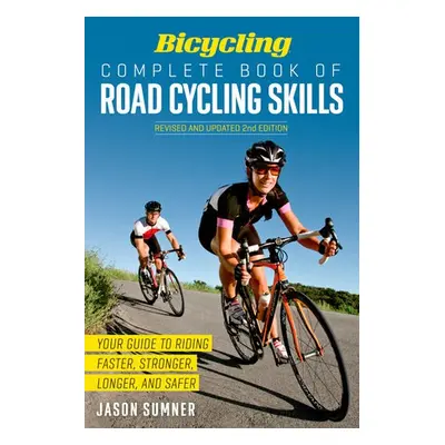 Bicycling Complete Book of Road Cycling Skills - Sumner, Jason a Editors of Bicycling Magazine