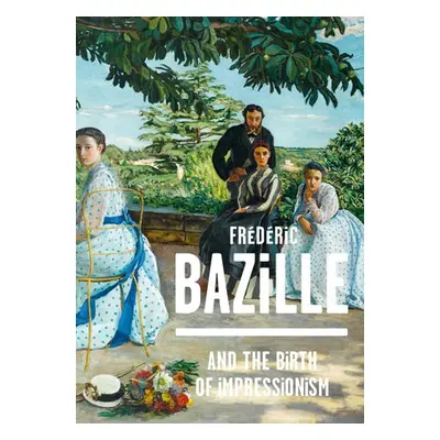 Frederic Bazille and the Birth of Impressionism - Hilaire, Michel a Perrin, Paul a Jones, Kimber