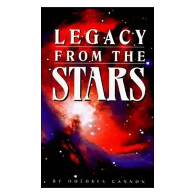 Legacy from the Stars - Cannon, Dolores (Dolores Cannon)