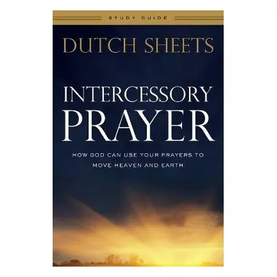 Intercessory Prayer Study Guide – How God Can Use Your Prayers to Move Heaven and Earth - Sheets