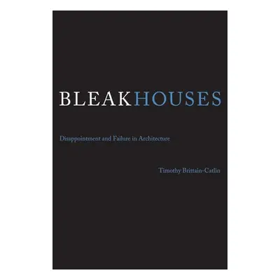 Bleak Houses - Brittain-Catlin, Timothy J. (Senior Lecturer and Director of Research, University