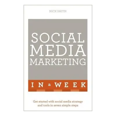 Social Media Marketing In A Week - Smith, Nick