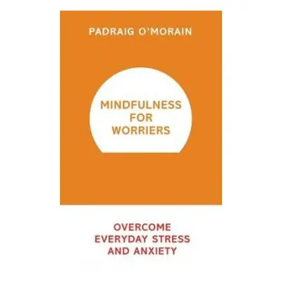 Mindfulness for Worriers - O'Morain, Padraig