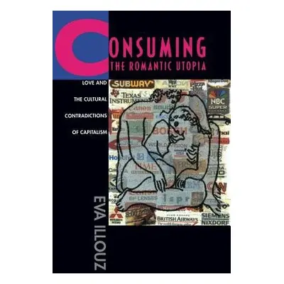 Consuming the Romantic Utopia - Illouz, Eva