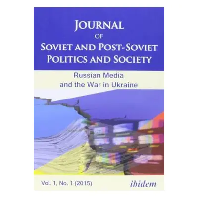 Journal of Soviet and Post-Soviet Politics and S - The Russian Media and the War in Ukraine, Vol