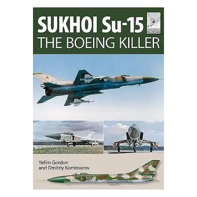 Flight Craft 5: Sukhoi Su-15: The 'Boeing Killer' - Gordon, Yefim