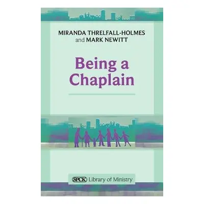 Being a Chaplain - Threlfall-Holmes, The Revd Dr Miranda