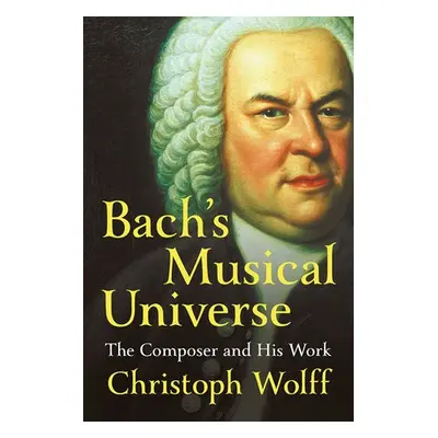 Bach's Musical Universe - Wolff, Christoph (Harvard University)