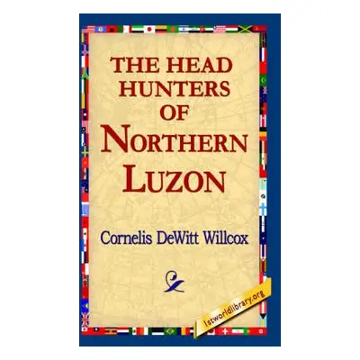 Head Hunters of Northern Luzon - Willcox, Cornelis DeWitt