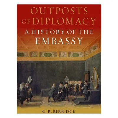 Outposts of Diplomacy - Berridge, G R