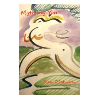 Mything You: A Brew of Stories, Plays, and Poems About Myths, Fables, and Fairy Tales - Richman,