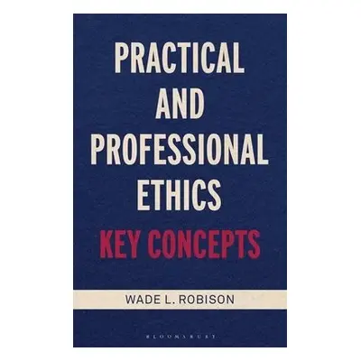 Practical and Professional Ethics - Robison, Wade L. (Rochester Institute of Technology, USA)