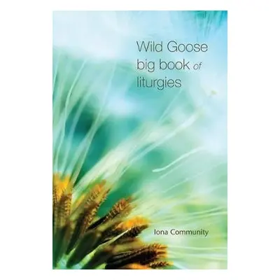 Wild Goose Big Book of Liturgies - The Iona Community