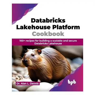 Databricks Lakehouse Platform Cookbook - Dennis, Alan L.