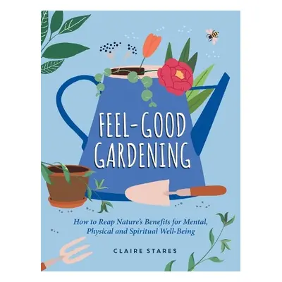 Feel-Good Gardening - Stares, Claire