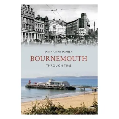 Bournemouth Through Time - Christopher, John