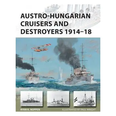 Austro-Hungarian Cruisers and Destroyers 1914–18 - Noppen, Ryan K.