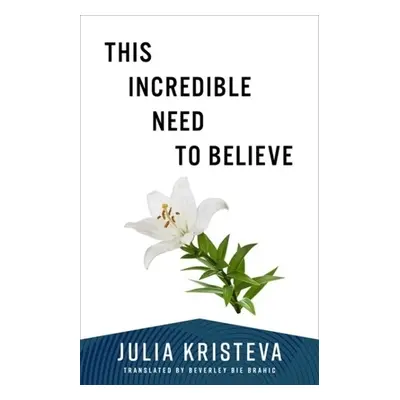 This Incredible Need to Believe - Kristeva, Julia