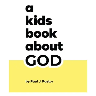 A Kids Book About God - Pastor, Paul J.