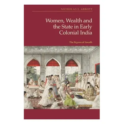 Women, Wealth and the State in Early Colonial India - Nicholas J Abbott