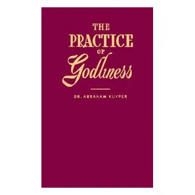 Practice of Godliness - Kuyper, Abraham