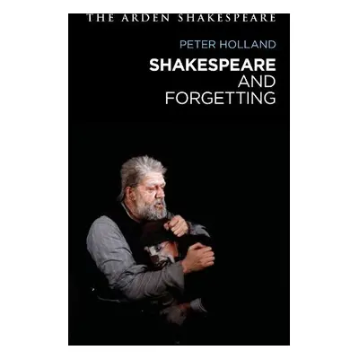 Shakespeare and Forgetting - Holland, Peter (University of Notre Dame, USA)