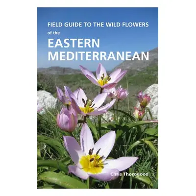 Field Guide to the Wild Flowers of the Eastern Mediterranean - Thorogood, Chris