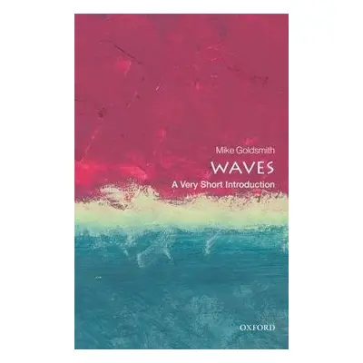 Waves: A Very Short Introduction - Goldsmith, Mike (Freelance acoustician)